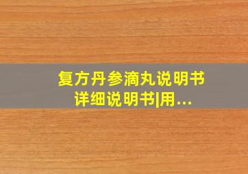 复方丹参滴丸说明书详细说明书|用...